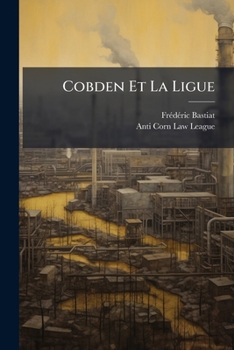 Cobden Et La Ligue (French Edition)