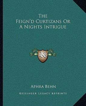 The Feign'd Curtizans Or A Nights Intrigue