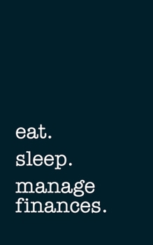 eat. sleep. manage finances. - Lined Notebook: Writing Journal
