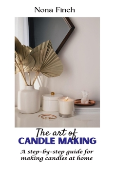 Paperback The Art of Candle Making: A step-by-step guide for making candles at home Book