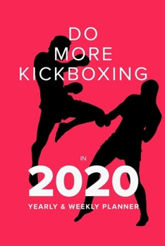 Paperback Do More Kickboxing In 2020 - Yearly And Weekly Planner: Week To A Page Organiser & Diary Gift Book