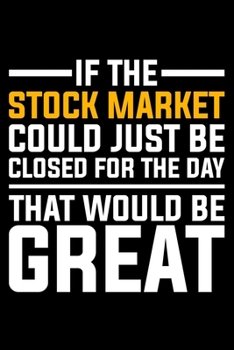 Paperback If The Stock Market Could Just Be Closed For The Day That Would Be Great: Lined A5 Notebook for Money Book