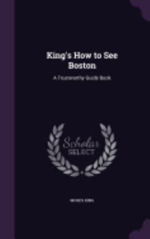 Hardcover King's How to See Boston: A Trustworthy Guide Book