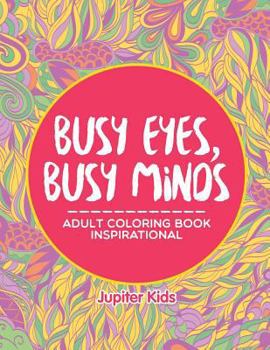 Paperback Busy Eyes, Busy Minds: Adult Coloring Book Inspirational Book