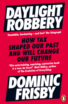 Paperback Daylight Robbery: How Tax Shaped Our Past and Will Change Our Future Book