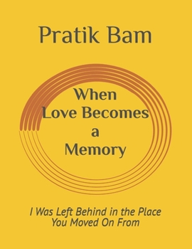 Paperback When Love Becomes a Memory: I Was Left Behind in the Place You Moved On From Book