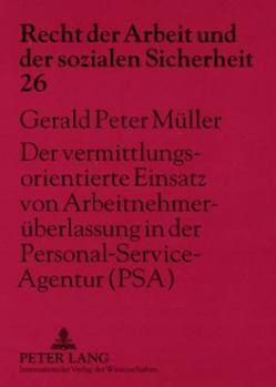 Der Vermittlungsorientierte Einsatz Von Arbeitnehmerueberlassung in Der Personal-Service-Agentur (Psa): Arbeitsrechtliche Auswirkungen Auf Die Rechtsb