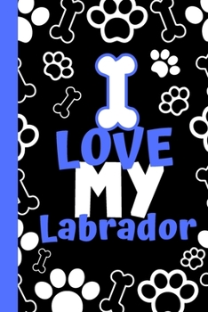 I Love My Labrador: Cute Compact Dog Lover Gift - Small Lined Notebook (6" x 9")