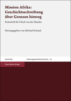 Mission Afrika : Geschichtsschreibung Uber Grenzen Hinweg: Festschrift Fur Ulrich Van der Heyden