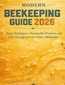 Paperback The Modern Beekeeping Guide 2026: Smart technique's, Sustainable Practices and Hive management for Today's Beekeper Book