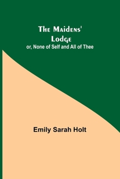 Paperback The Maidens' Lodge; or, None of Self and All of Thee Book
