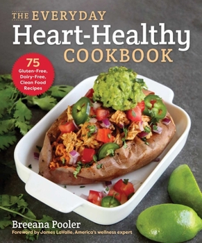 Paperback The Everyday Heart-Healthy Cookbook: 75 Gluten-Free, Dairy-Free, Clean Food Recipes Book