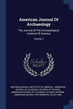 American Journal Of Archaeology: The Journal Of The Archaeological Institute Of America; Volume 7