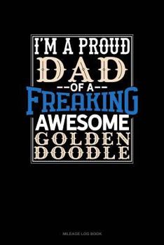 Paperback I Am a Proud Dad of a Freaking Awesome Goldendoodle: Mileage Log Book