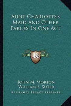Aunt Charlotte's Maid And Other Farces In One Act