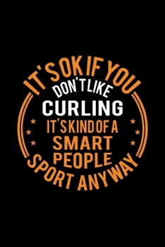 Paperback It's Okay If You Don't Like Curling It's Kind Of A Smart People Sport Anyway: Lined Journal, 120 Pages, 6x9 Sizes, Funny Curling Notebook Gift For Cur Book