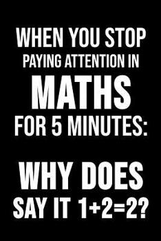 Paperback When You Stop Paying Attention In Maths For 5 Minutes: Why Does Say It 1+2=2?: 6 x 9 Dotted Dot Grid Notebook for Engineers & Math Lover Book