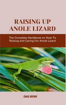 Paperback Raising Up Anole Lizard: The Complete Handbook on How To Raising and Caring For Anole Lizard Book