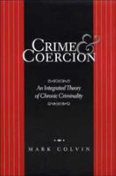 Hardcover Crime and Coercion: An Integrated Theory of Chronic Criminality Book