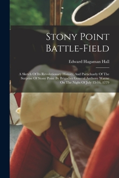 Paperback Stony Point Battle-field: A Sketch Of Its Revolutionary History, And Particluarly Of The Surprise Of Stony Point By Brigadier General Anthony Wa Book