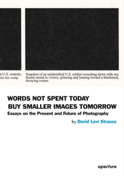 Paperback David Levi Strauss: Words Not Spent Today Buy Smaller Images Tomorrow: Essays on the Present and Future of Photography Book