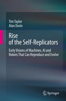 Paperback Rise of the Self-Replicators: Early Visions of Machines, AI and Robots That Can Reproduce and Evolve Book