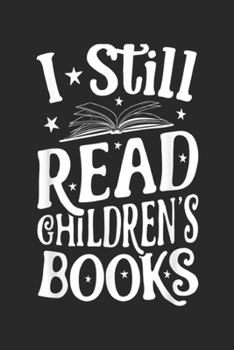 I Still Read Children's Books: I Still Read Children's Books Book Lovers Reading Journal/Notebook Blank Lined Ruled 6x9 100 Pages