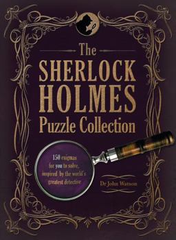 The Sherlock Holmes Puzzle Collection: 150 enigmas for you to solve, inspired by the world's greatest detective