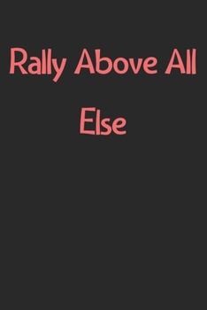 Paperback Rally Above All Else: Lined Journal, 120 Pages, 6 x 9, Funny Rally Gift Idea, Black Matte Finish (Rally Above All Else Journal) Book
