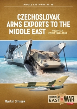 Czechoslovak Arms Exports to the Middle East Volume 3: North Yemen, South Yemen, Iraq and Iran, 1948-1990 - Book #46 of the Middle East@War