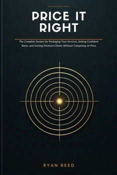 Paperback Price It Right: The Solopreneur's Complete System for Packaging Your Services, Setting Confident Rates, and Getting Premium Clients Without Competing Book