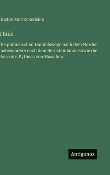 Thule: Die phönizischen Handelswege nach dem Norden insbesondere nach dem Bernsteinlande sowie die Reise des Pytheas von Massilien (German Edition)