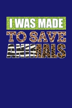 I Was Made To Save Animals: Animals Notebook, Zoo Keeper Journal, African Savanna Safari, Wildlife Lover Birthday Present, Zoologist Gifts