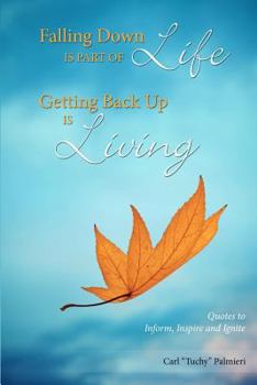 Paperback Falling Down is Part of Life-Getting Back Up is Living: Quotes to Inform, Inspire and Ignite Book