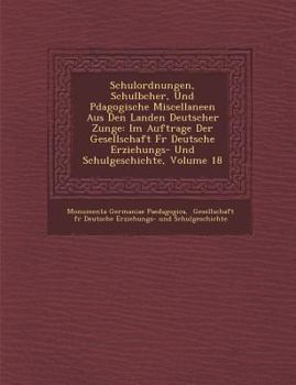 Paperback Schulordnungen, Schulb Cher, Und P Dagogische Miscellaneen Aus Den Landen Deutscher Zunge: Im Auftrage Der Gesellschaft Fur Deutsche Erziehungs- Und S [German] Book