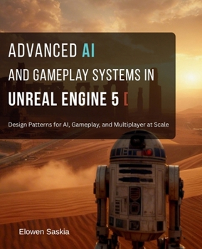Paperback Advanced AI and Gameplay Systems in Unreal Engine 5: Design Patterns for AI, Gameplay, and Multiplayer at Scale Book