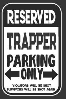 Paperback Reserved Trapper Parking Only. Violators Will Be Shot. Survivors Will Be Shot Again: Blank Lined Notebook - Thank You Gift For Trapper Book