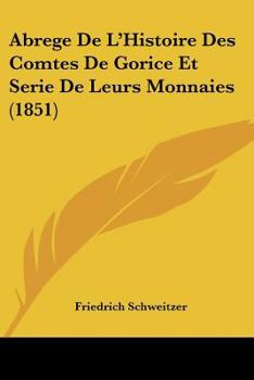 Paperback Abrege De L'Histoire Des Comtes De Gorice Et Serie De Leurs Monnaies (1851) [French] Book