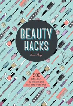 Mass Market Paperback Beauty Hacks: 500 Simple Ways to Gorgeous Skin, Hair, Make-Up and Nails Book