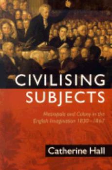 Paperback Civilising Subjects: Colony and Metropole in the English Imagination, 1830-1867 Book