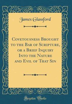 Hardcover Covetousness Brought to the Bar of Scripture, or a Brief Inquiry Into the Nature and Evil of That Sin (Classic Reprint) Book