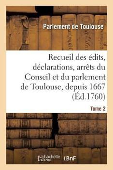 Paperback Recueil Des Édits, Déclarations, Arrêts Du Conseil Et Du Parlement de Toulouse, Depuis 1667: Concernant l'Ordre Judiciaire. Tome 2 [French] Book