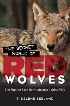 Hardcover The Secret World of Red Wolves: The Fight to Save North America's Other Wolf Book