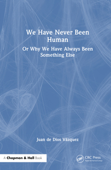 Hardcover We Have Never Been Human: Or Why We Have Always Been Something Else Book