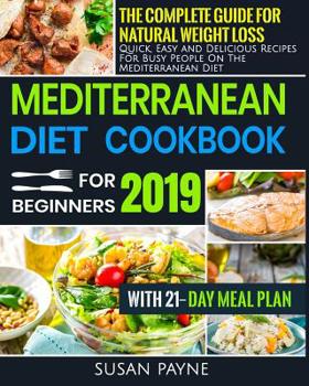 Paperback Mediterranean Diet Cookbook for Beginners 2019: The Complete Guide for Natural Weight Loss-Quick, Easy and Delicious Recipes for Busy People On The Me Book