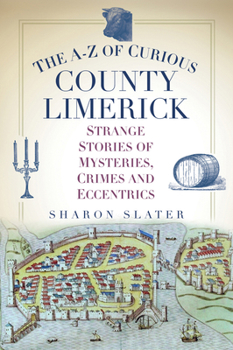 Paperback The A-Z of Curious County Limerick: Strange Stories of Mysteries, Crimes and Eccentrics Book