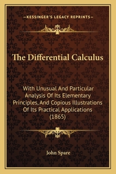 Paperback The Differential Calculus: With Unusual And Particular Analysis Of Its Elementary Principles, And Copious Illustrations Of Its Practical Applications Book