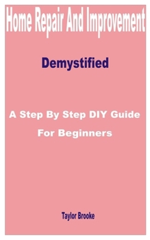 Paperback Home Repair and Improvement Demystified: A Step by Step DIY Guide for Beginners Book