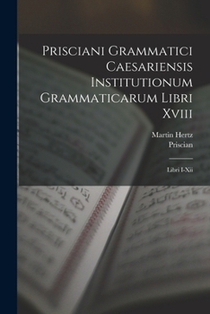 Paperback Prisciani Grammatici Caesariensis Institutionum Grammaticarum Libri Xviii: Libri I-Xii [Latin] Book