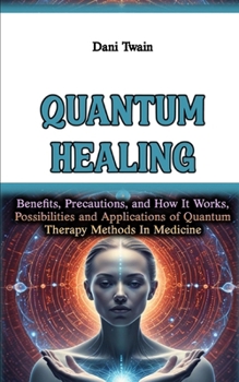 Paperback Quantum Healing: Benefits, Precautions, and How It Works, Possibilities and Applications of Quantum Therapy Methods In Medicine Book